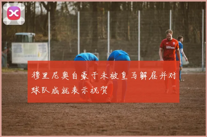 穆里尼奥自豪于未被皇马解雇并对球队成就表示祝贺