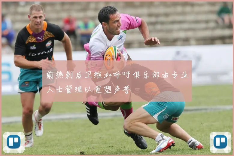 前热刺后卫维加呼吁俱乐部由专业人士管理以重塑声誉