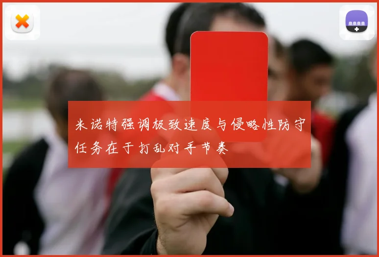 米诺特强调极致速度与侵略性防守任务在于打乱对手节奏