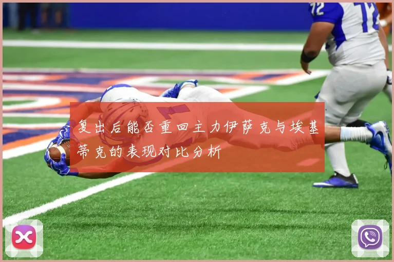 复出后能否重回主力伊萨克与埃基蒂克的表现对比分析